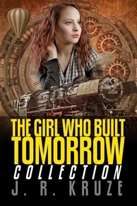  J. R. Kruze - The Girl Who Built Tomorrow Collection - Speculative Fiction Parable Collection.