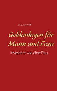 J.R. Lucas Wolf - Geldanlagen für Mann und Frau - Investiere wie eine Frau.