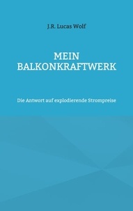 J.R. Lucas Wolf - Mein Balkonkraftwerk - Die Antwort auf explodierende Strompreise.