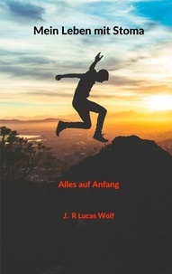 J. R Lucas Wolf - Mein Leben mit Stoma - Alles auf Anfang.