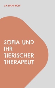J.R. Lucas Wolf - Sofia und ihr tierischer Therapeut - Zurück ins Leben.