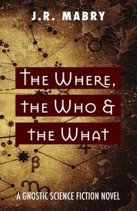 The What, the Who &amp; the Where: A Gnostic Science Fiction Novel