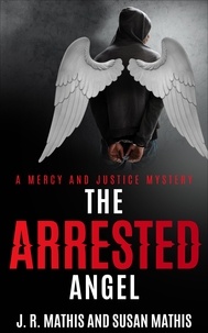  J. R. Mathis et  Susan Mathis - The Arrested Angel - The Mercy and Justice Mysteries, #15.
