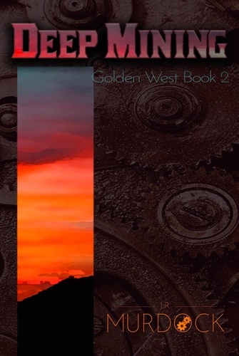  J.R. Murdock - Deep Mining: Golden West Trilogy Book 2 - Golden West Trilogy, #2.