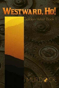  J.R. Murdock - Westward, Ho!: Golden West Trilogy Book 1 - Golden West Trilogy, #1.
