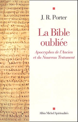 J-R Porter - La Bible oubliée - Apocryphes de l'Ancien et du Nouveau Testament.