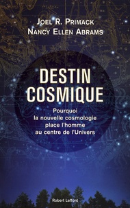 J. R. Primack et Nancy Abrams - Destin cosmique - Pourquoi la nouvelle cosmologie place l'homme au centre de l'univers.