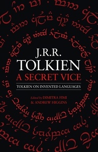 J. R. R. Tolkien et Dimitra Fimi - A Secret Vice - Tolkien on Invented Languages.