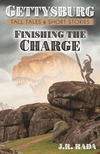  J. R. Rada - Finishing the Charge - Gettysburg Tall Tales &amp; Short Stories.