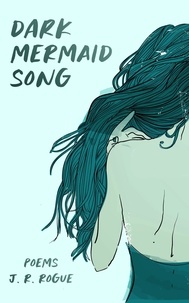  J.R. Rogue - Dark Mermaid Song: Poems.