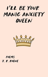  J.R. Rogue - I'll Be Your Manic Anxiety Queen: Poems.