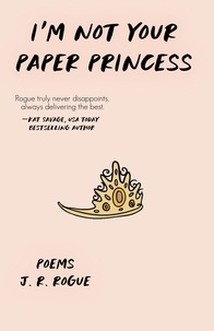  J.R. Rogue - I'm Not Your Paper Princess: Poems.