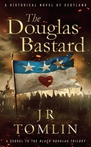  J. R. Tomlin - The Douglas Bastard, A Historical Novel of Scotland - Archibald the Grim Series, #1.