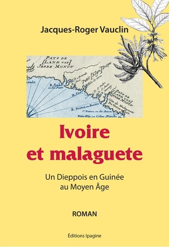 Ivoire et Malaguete - Un Dieppois en Guinée au Moyen Âge