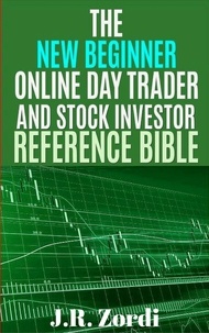  J.R. Zordi - The New Beginner Online Day Trader and Stock Investor Reference Bible - Brand new investors and day traders series.