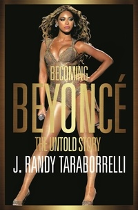 J. Randy Taraborrelli - Becoming Beyoncé - The Untold Story.
