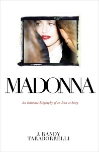 J. Randy Taraborrelli - Madonna - An Intimate Biography of an Icon at Sixty.