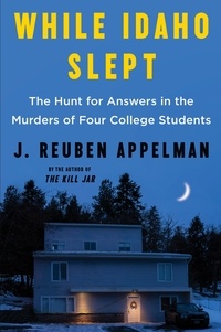 J. Reuben Appelman - While Idaho Slept - The Hunt for Answers in the Murders of Four College Students.