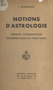 J. Reverchon - Notions d'astrologie - Éléments fondamentaux d'interprétation du thème natal.