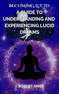 Becoming Lucid: A Guide to Understanding and Experiencing Lucid Dreamns