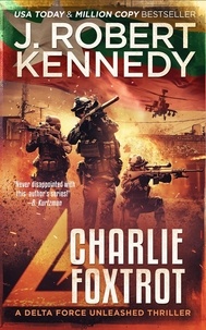  J. Robert Kennedy - Charlie Foxtrot - Delta Force Unleashed Thrillers, #9.
