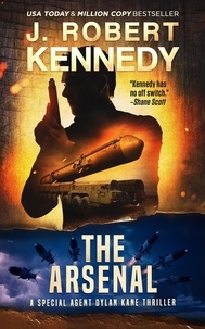  J. Robert Kennedy - The Arsenal - Special Agent Dylan Kane Thrillers, #14.