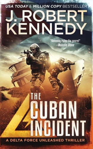  J. Robert Kennedy - The Cuban Incident - Delta Force Unleashed Thrillers, #6.