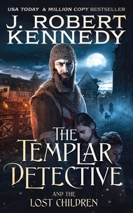  J. Robert Kennedy - The Templar Detective and the Lost Children - The Templar Detective Thrillers, #7.