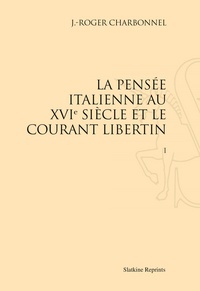 J-Roger Charbonnel - La pensée italienne au XVIe siècle et le courant libertin (1919) - En deux volumes.