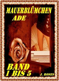 Mauerblümchen ade; Teil 1 bis 5
