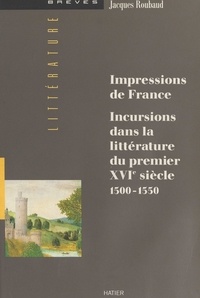 J Roubaud - Impressions de France - Incursions dans la littérature du premier XVIe siècle, 1500-1550.