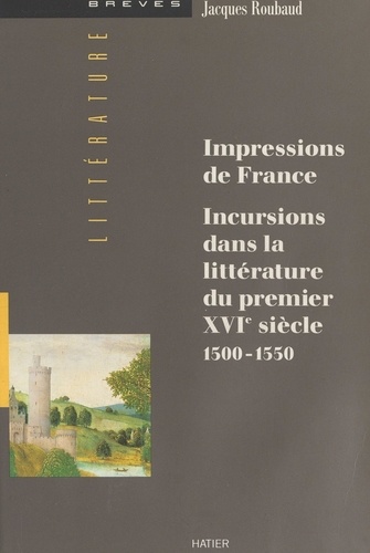 Impressions de France. Incursions dans la littérature du premier XVIe siècle, 1500-1550