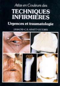 J-Ruth Tobiss et John-B Bache - Atlas En Couleurs Des Techniques Infirmieres. Urgences Et Traumatologie.