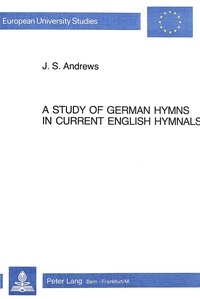 J.s. Andrews - A Study of German Hymns in Current English Hymnals.