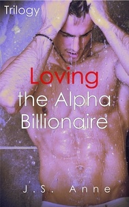  J.S. Anne - Loving the Alpha Billionaire Trilogy.