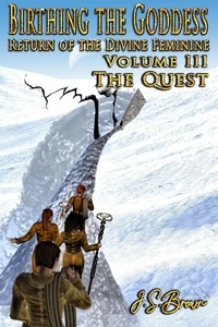 Birthing the Goddess, Return of the Divine Feminine, Volume III, "The Quest"