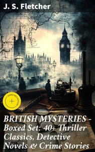 BRITISH MYSTERIES - Boxed Set: 40+ Thriller Classics, Detective Novels &amp; Crime Stories