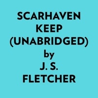  J. S. Fletcher et  AI Marcus - Scarhaven Keep (Unabridged).