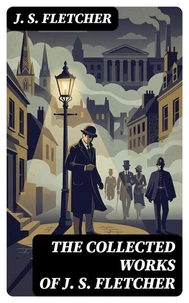 The Collected Works of J. S. Fletcher