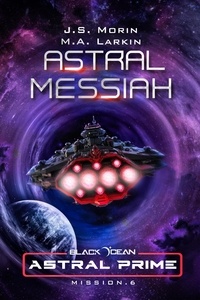  J. S. Morin et  M. A. Larkin - Astral Messiah: Mission 6 - Black Ocean: Astral Prime, #6.