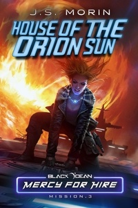  J.S. Morin - House of the Orion Sun: Mission 3 - Black Ocean: Mercy for Hire, #3.