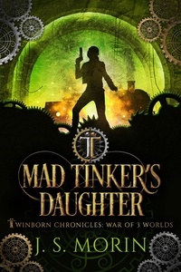  J.S. Morin - Mad Tinker's Daughter - Twinborn Chronicles, #4.