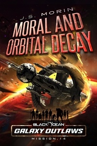  J.S. Morin - Moral and Orbital Decay - Black Ocean: Galaxy Outlaws, #14.