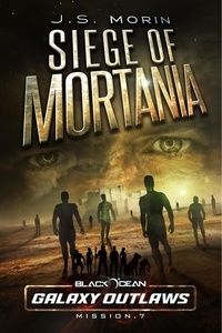  J.S. Morin - Siege of Mortania - Black Ocean: Galaxy Outlaws, #7.