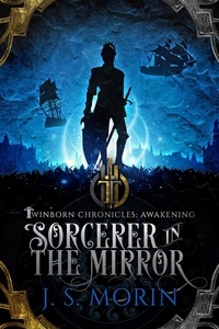  J.S. Morin - Sorcerer in the Mirror - Twinborn Chronicles, #2.