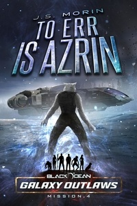  J.S. Morin - To Err is Azrin - Black Ocean: Galaxy Outlaws, #4.