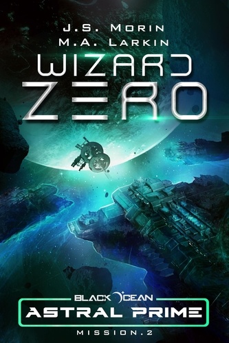  J. S. Morin et  M. A. Larkin - Wizard Zero: Mission 2 - Black Ocean: Astral Prime, #2.