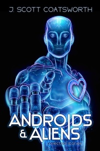  J. Scott Coatsworth - Androids and Aliens.