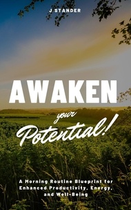  J Stander - Awaken Your Potential: A Morning Routine Blueprint for Enhanced Productivity, Energy, and Well-Being - Thriving Mindset Series.
