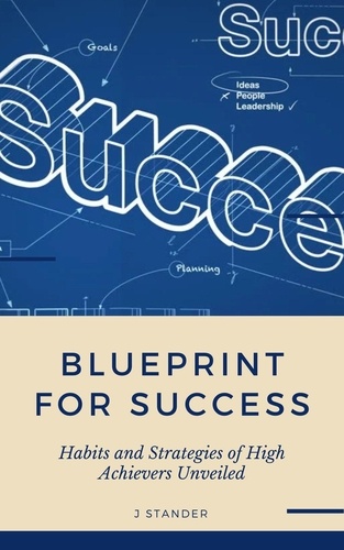  J Stander - Blueprint to Success: Habits and Strategies of High Achievers Unveiled - Thriving Mindset Series.